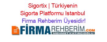 Sigortix+|+Türkiyenin+Sigorta+Platformu+Istanbul Firma+Rehberim+Üyesidir!